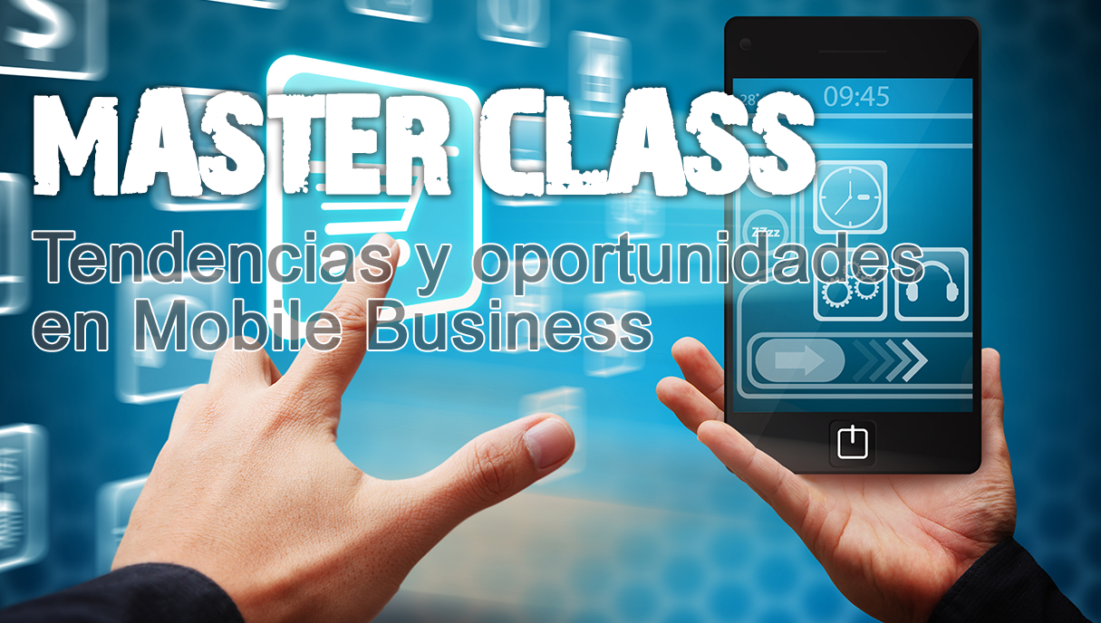 Master Class tendencias y oportunidades en Mobile Business